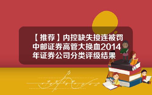 【推荐】内控缺失接连被罚中邮证券高管大换血2014年证券公司分类评级结果