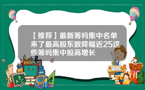 【推荐】最新筹码集中名单来了最高股东数降幅近25这些筹码集中股高增长