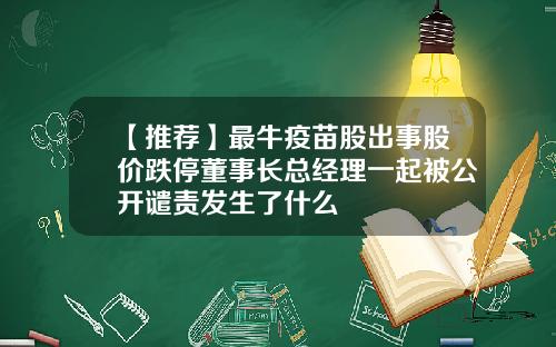 【推荐】最牛疫苗股出事股价跌停董事长总经理一起被公开谴责发生了什么