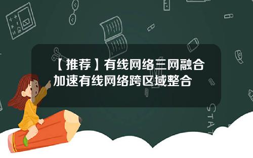 【推荐】有线网络三网融合加速有线网络跨区域整合