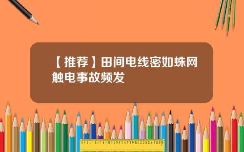 【推荐】田间电线密如蛛网触电事故频发