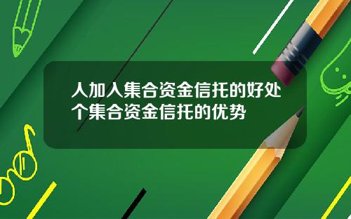 人加入集合资金信托的好处个集合资金信托的优势