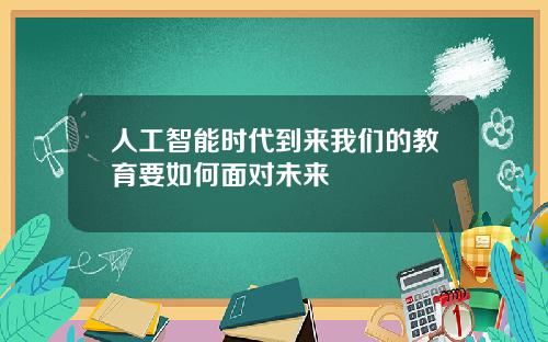 人工智能时代到来我们的教育要如何面对未来