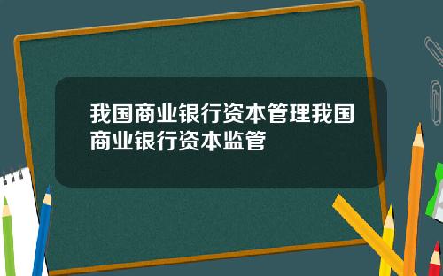 我国商业银行资本管理我国商业银行资本监管