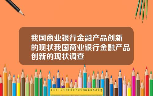 我国商业银行金融产品创新的现状我国商业银行金融产品创新的现状调查