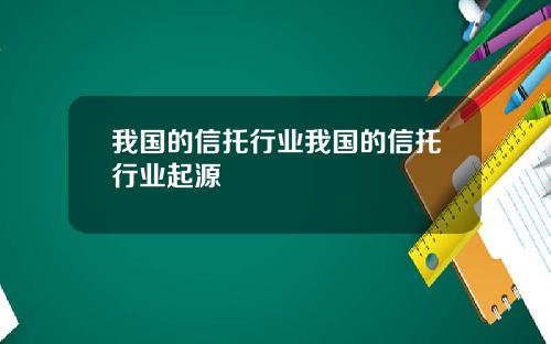 我国的信托行业我国的信托行业起源