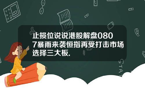 止损位说说港股解盘0807暴雨来袭恒指再受打击市场选择三大板.