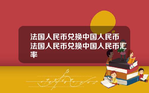 法国人民币兑换中国人民币法国人民币兑换中国人民币汇率