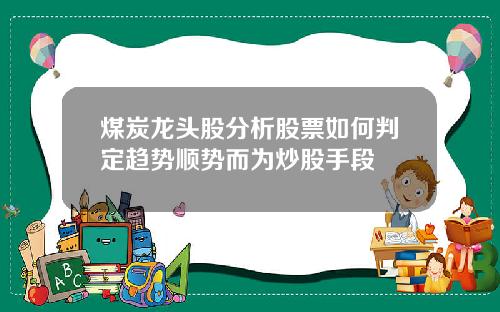 煤炭龙头股分析股票如何判定趋势顺势而为炒股手段