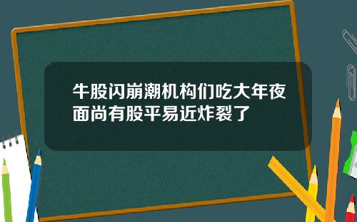 牛股闪崩潮机构们吃大年夜面尚有股平易近炸裂了