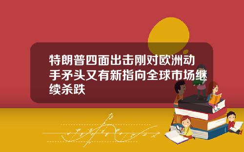 特朗普四面出击刚对欧洲动手矛头又有新指向全球市场继续杀跌