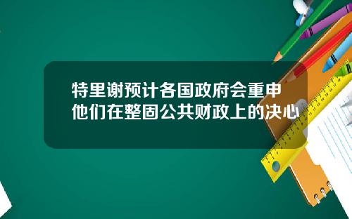 特里谢预计各国政府会重申他们在整固公共财政上的决心