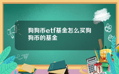 狗狗币etf基金怎么买狗狗币的基金