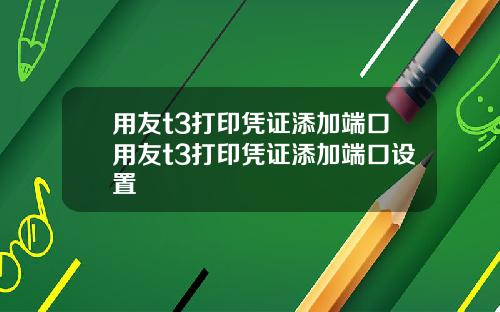 用友t3打印凭证添加端口用友t3打印凭证添加端口设置