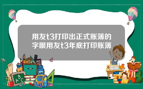 用友t3打印出正式账簿的字眼用友t3年底打印账簿