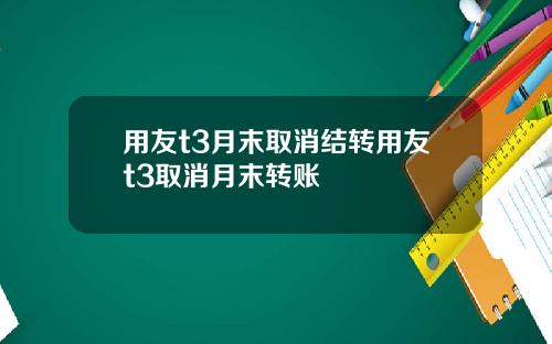 用友t3月末取消结转用友t3取消月末转账