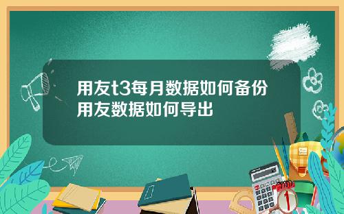 用友t3每月数据如何备份用友数据如何导出