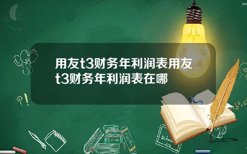 用友t3财务年利润表用友t3财务年利润表在哪