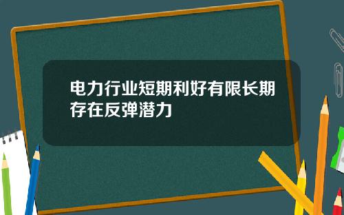 电力行业短期利好有限长期存在反弹潜力