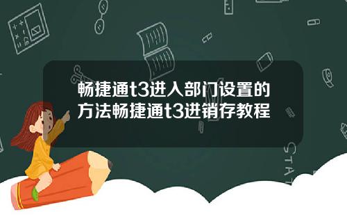 畅捷通t3进入部门设置的方法畅捷通t3进销存教程