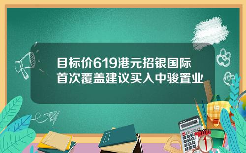 目标价619港元招银国际首次覆盖建议买入中骏置业