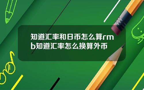 知道汇率和日币怎么算rmb知道汇率怎么换算外币