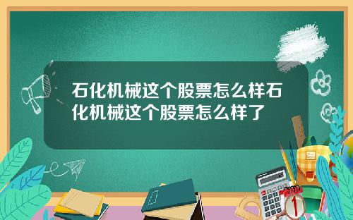 石化机械这个股票怎么样石化机械这个股票怎么样了