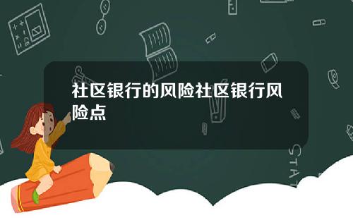 社区银行的风险社区银行风险点