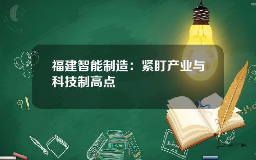 福建智能制造：紧盯产业与科技制高点