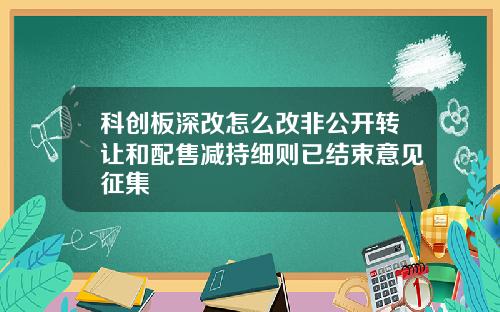 科创板深改怎么改非公开转让和配售减持细则已结束意见征集