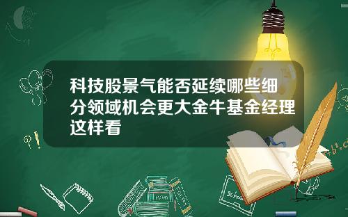 科技股景气能否延续哪些细分领域机会更大金牛基金经理这样看