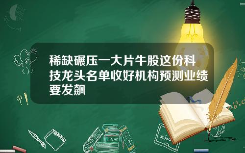 稀缺碾压一大片牛股这份科技龙头名单收好机构预测业绩要发飙