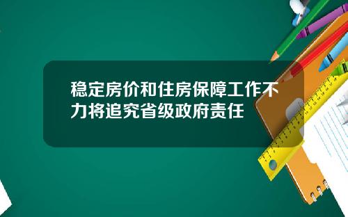 稳定房价和住房保障工作不力将追究省级政府责任