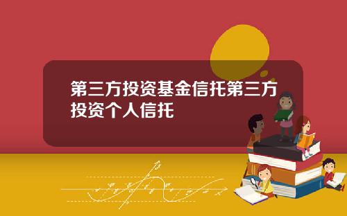 第三方投资基金信托第三方投资个人信托