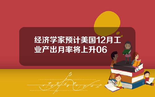 经济学家预计美国12月工业产出月率将上升06