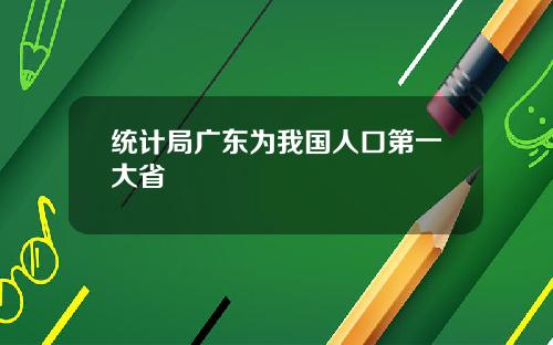 统计局广东为我国人口第一大省