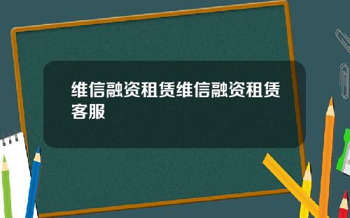 维信融资租赁维信融资租赁客服