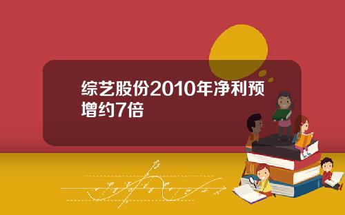 综艺股份2010年净利预增约7倍