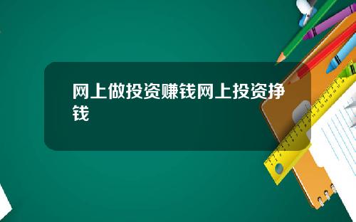 网上做投资赚钱网上投资挣钱