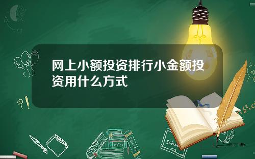 网上小额投资排行小金额投资用什么方式