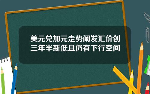 美元兑加元走势阐发汇价创三年半新低且仍有下行空间