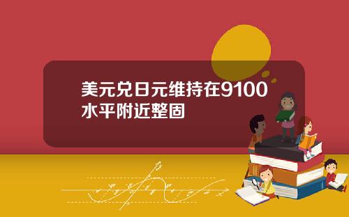 美元兑日元维持在9100水平附近整固