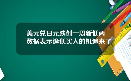 美元兑日元跌创一周新低两数据表示逢低买入的机遇来了