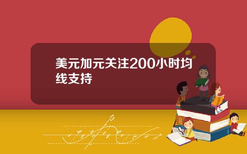 美元加元关注200小时均线支持