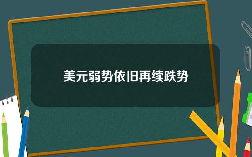 美元弱势依旧再续跌势