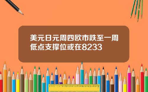 美元日元周四欧市跌至一周低点支撑位或在8233