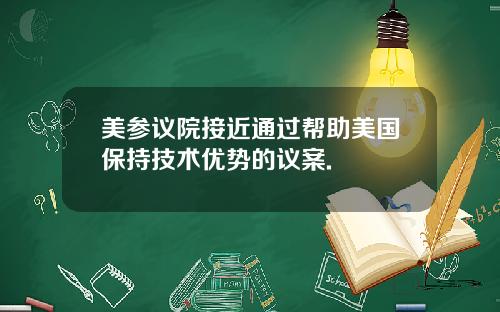 美参议院接近通过帮助美国保持技术优势的议案.