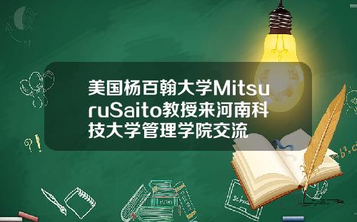 美国杨百翰大学MitsuruSaito教授来河南科技大学管理学院交流