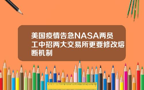 美国疫情告急NASA两员工中招两大交易所更要修改熔断机制