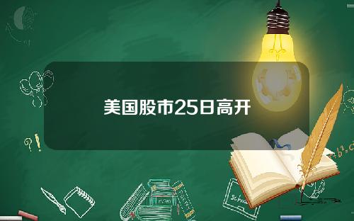 美国股市25日高开